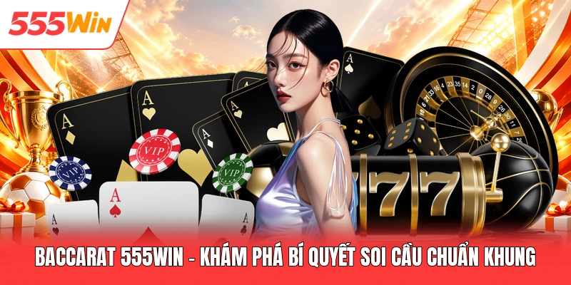 Baccarat 555win - Khám Phá Bí Quyết Soi Cầu Chuẩn Khung Baccarat 555win - Khám Phá Bí Quyết Soi Cầu Chuẩn Khung