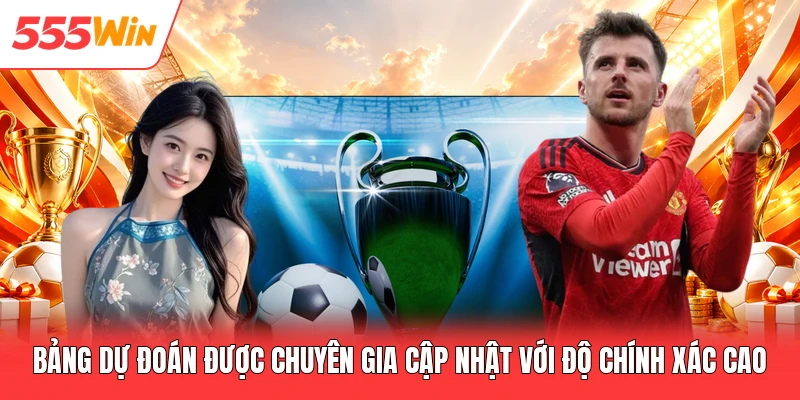 Bảng dự đoán được chuyên gia cập nhật với độ chính xác cao