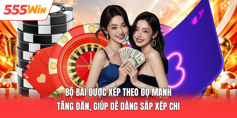Bộ bài được xếp theo độ mạnh tăng dần, giúp dễ dàng sắp xếp chi