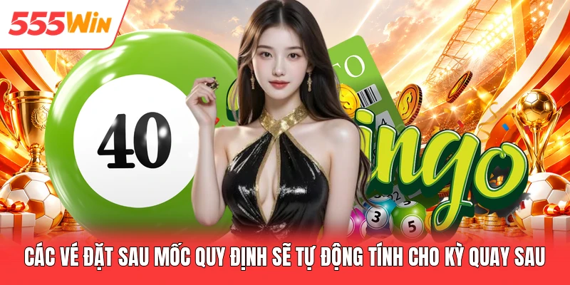 Các vé đặt sau mốc quy định sẽ tự động tính cho kỳ quay sau