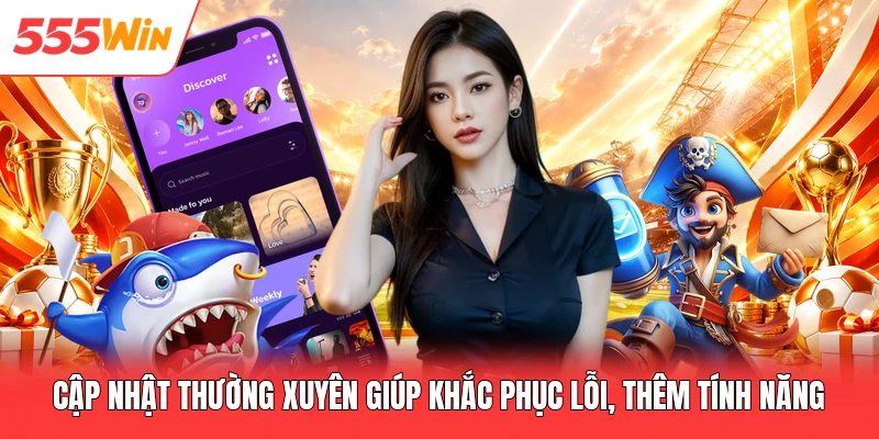 Cập nhật thường xuyên giúp khắc phục lỗi, thêm tính năng