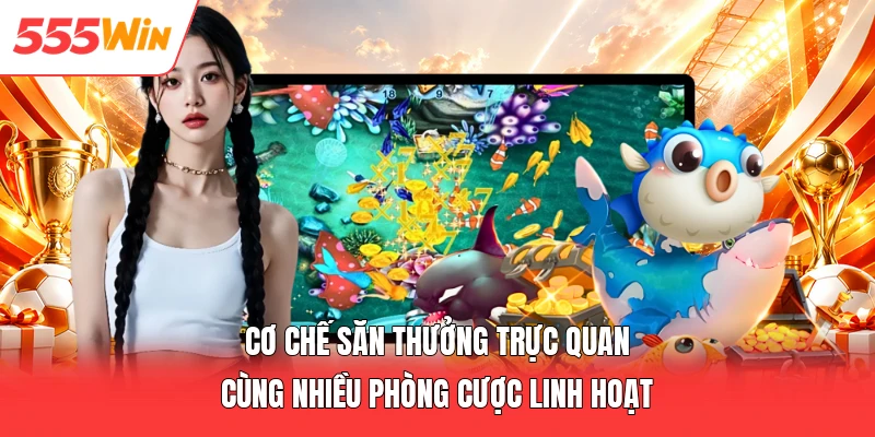 Cơ chế săn thưởng trực quan cùng nhiều phòng cược linh hoạt