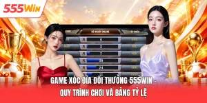 Game Xóc Đĩa Đổi Thưởng 555win - Quy Trình Chơi Và Bảng Tỷ Lệ