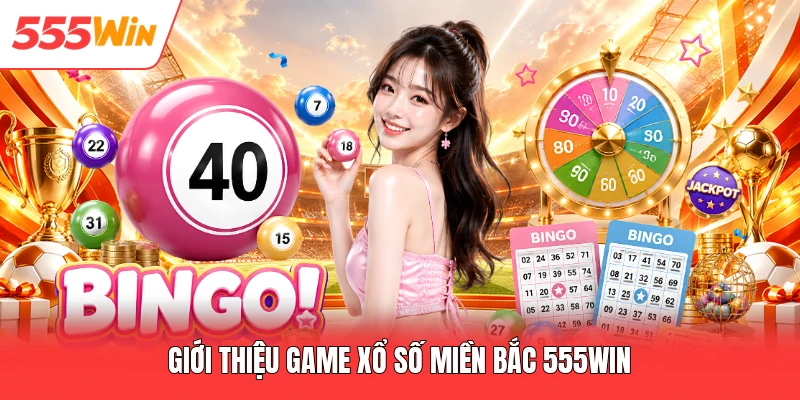 Xổ Số Miền Bắc 555win - Tỷ Lệ Ăn 1 Ăn 99.5 Cực Hấp Dẫn Giới thiệu game xổ số miền Bắc 555win