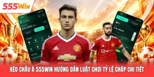 Kèo Châu Á 555win Hướng Dẫn Luật Chơi Tỷ Lệ Chấp Chi Tiết