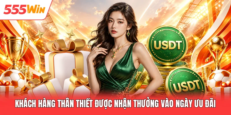 Khuyến Mãi 555win Khách hàng thân thiết được nhận thưởng vào ngày ưu đãi