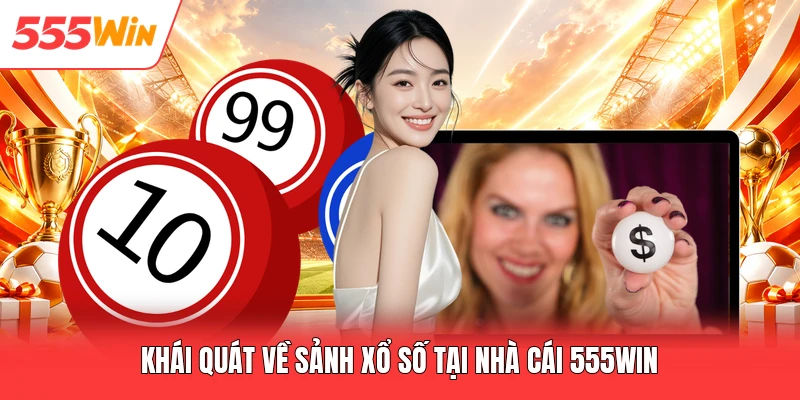 Khái quát về sảnh xổ số tại nhà cái 555win