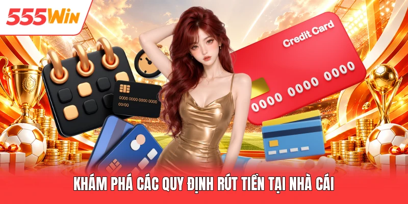 Rút Tiền 555win Khám phá các quy định rút tiền tại nhà cái