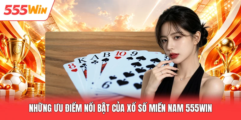 Những ưu điểm nổi bật của xổ số miền Nam 555win