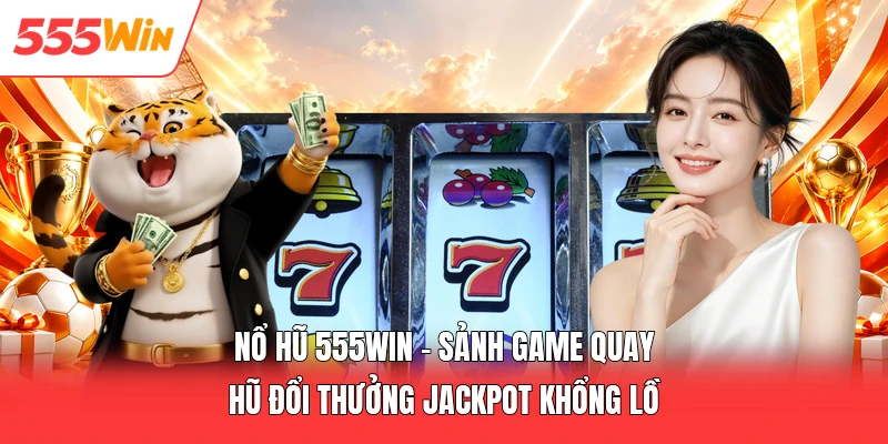 Nổ Hũ 555win - Sảnh Game Quay Hũ Đổi Thưởng Jackpot Khổng Lồ Nổ Hũ 555win - Sảnh Game Quay Hũ Đổi Thưởng Jackpot Khổng Lồ