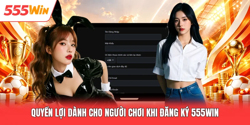Đăng Ký 555win Quyền lợi dành cho người chơi khi đăng ký 555win