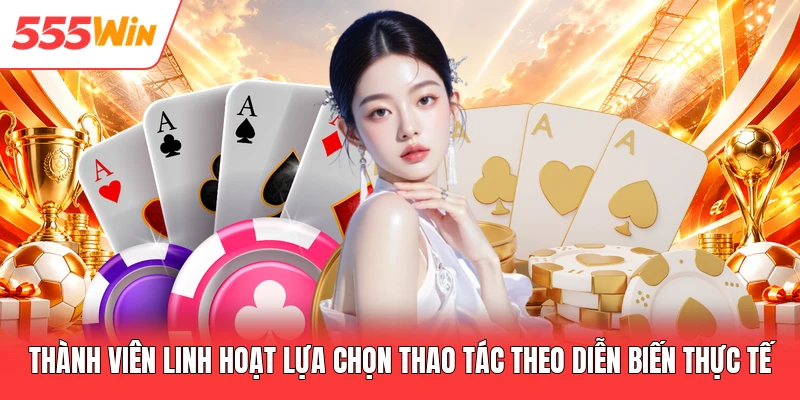 Thành viên linh hoạt lựa chọn thao tác theo diễn biến thực tế