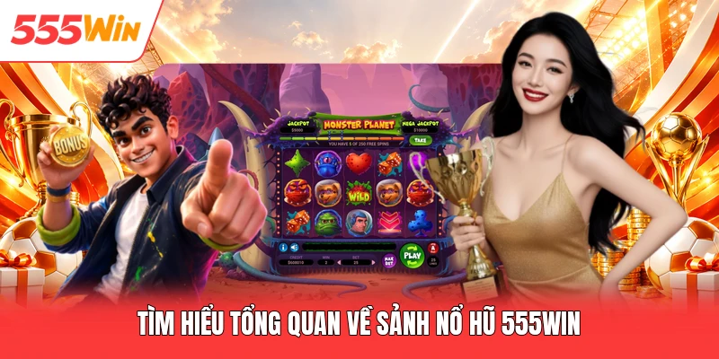 Tìm hiểu tổng quan về sảnh nổ hũ 555win