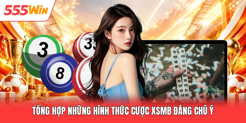 Xổ Số Miền Bắc 555win - Tỷ Lệ Ăn 1 Ăn 99.5 Cực Hấp Dẫn Tổng hợp những hình thức cược XSMB đáng chú ý