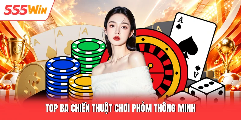 Top ba chiến thuật chơi phỏm thông minh