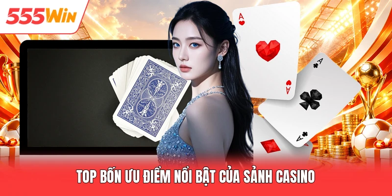 Top bốn ưu điểm nổi bật của sảnh casino