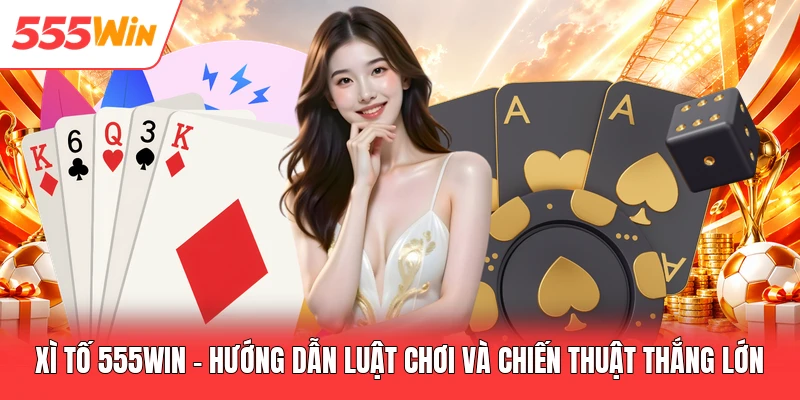 Xì Tố 555win - Hướng Dẫn Luật Chơi Và Chiến Thuật Thắng Lớn Xì Tố 555win - Hướng Dẫn Luật Chơi Và Chiến Thuật Thắng Lớn
