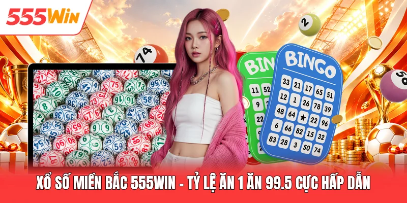 Xổ Số Miền Bắc 555win - Tỷ Lệ Ăn 1 Ăn 99.5 Cực Hấp Dẫn Xổ Số Miền Bắc 555win - Tỷ Lệ Ăn 1 Ăn 99.5 Cực Hấp Dẫn