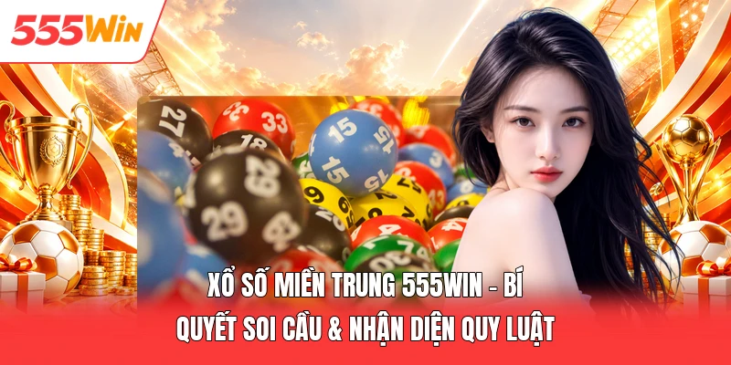 Xổ Số Miền Trung 555win – Bí Quyết Soi Cầu & Nhận Diện Quy Luật